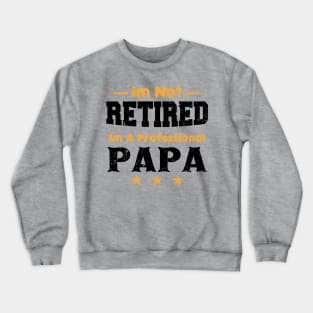 I'm Not Retired I'm A Professional Papa,fathers day Crewneck Sweatshirt